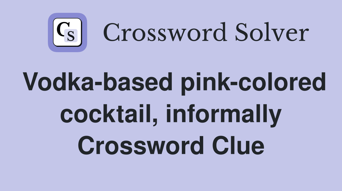 Vodkabased pinkcolored cocktail, informally Crossword Clue Answers